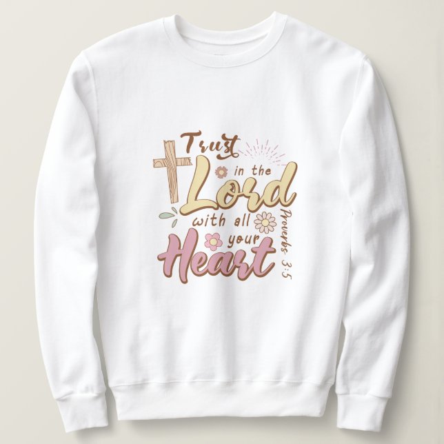 Trust in the lord with all your heart Jesus Sweatshirt (Design Front)
