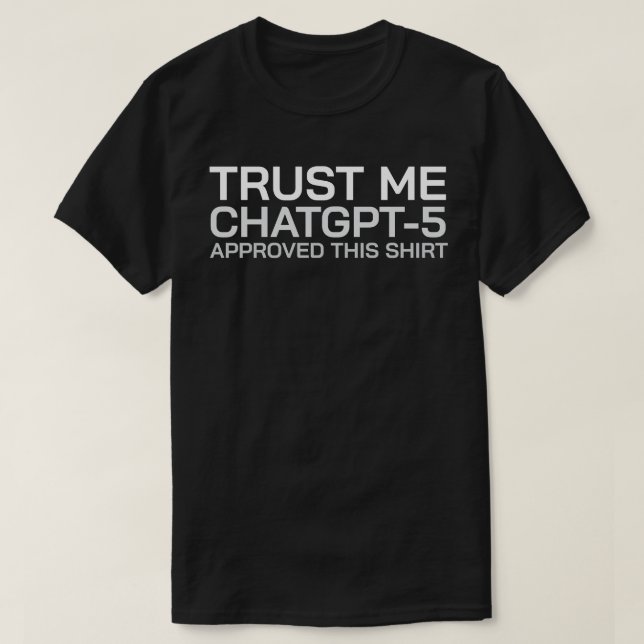Trust me, ChatGPT-5 approved this shirt (Design Front)