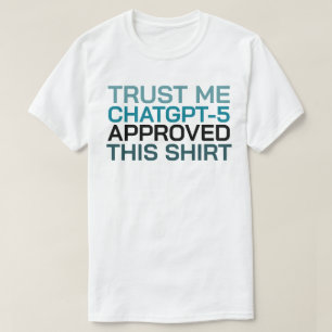 Trust me, ChatGPT-5 approved this shirt