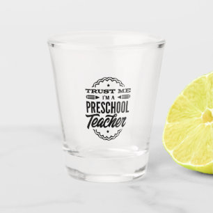 Trust Me I Am A Preschool Teacher Shot Glass