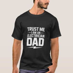 Trust Me I Am An Electrician Dad Funny Fathers T-Shirt