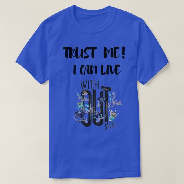 Trust me i can live without you T-Shirt (Design Front)