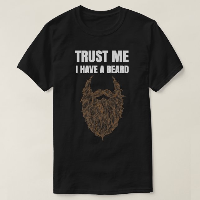 Trust Me I Have a Beard for Bearded Men T-Shirt (Design Front)