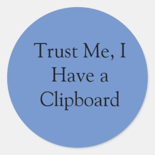 Trust Me, I Have a Clipboard Classic Round Sticker