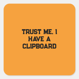 Trust Me, I Have a Clipboard Square Sticker