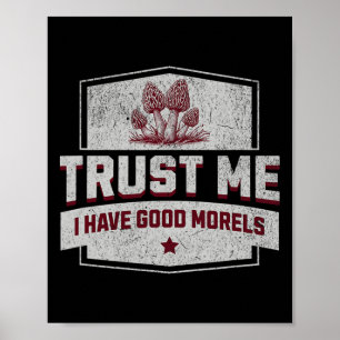 Trust Me I Have Good Morels - Fun Morel Mushroom H Poster