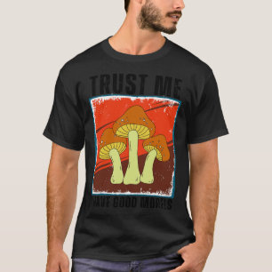 Trust Me I Have Good Morels Funny 6 T-Shirt