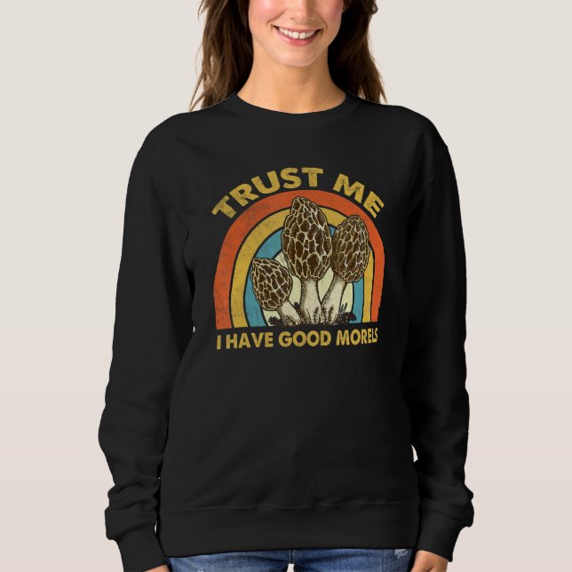 Trust Me I Have Good Morels Mushroom apparel, Natu Sweatshirt (Front)