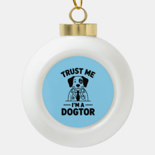 Trust Me I’m a Dogtor Ceramic Ball Christmas Ornament