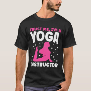 Trust Me I m A Yoga Instructor T-Shirt
