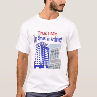 Trust Me, I’m Almost an Architect T-shirt
