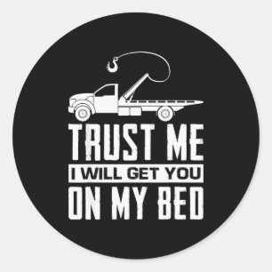 Trust Me I Will Get You On My Bed Funny Tow Truck  Classic Round Sticker