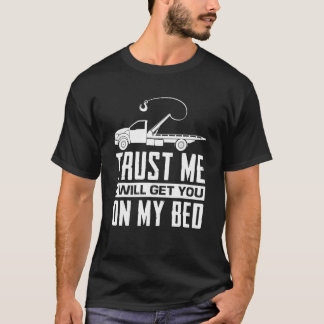 Trust Me I Will Get You On My Bed Funny Tow Truck T-Shirt