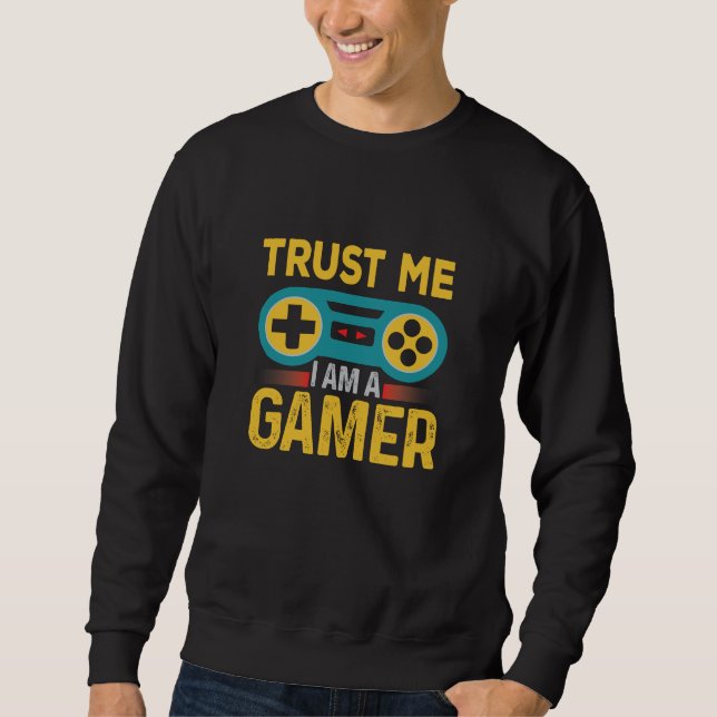 Trust Me Iam A Gamer, Funny Gamer Quote Sweatshirt (Front)