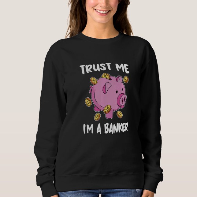 Trust Me I'm A Banker Bank Clerk Finance Bookkeepe Sweatshirt (Front)