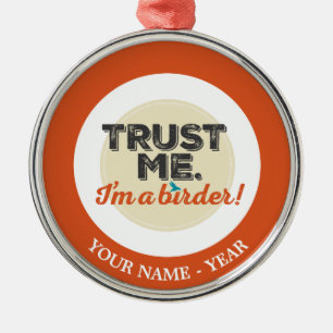 Trust me. I'm a Birder! Emblem Metal Ornament