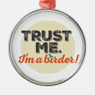 Trust me. I'm a Birder! Emblem Metal Ornament