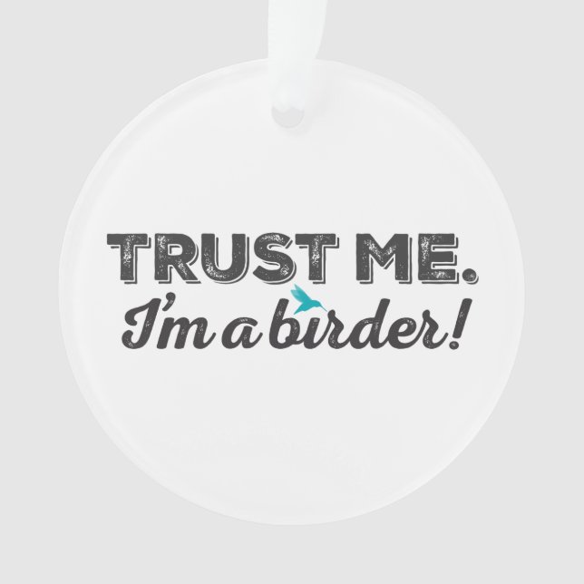 Trust me. I'm a Birder! Ornament (Front)