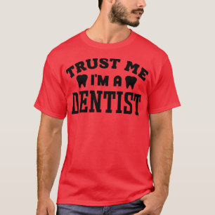 Trust Me Im a Dentist 3 T-Shirt