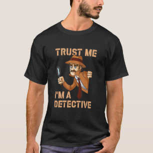 Trust Me I'm A Detective Enforce Laws Officer T-Shirt