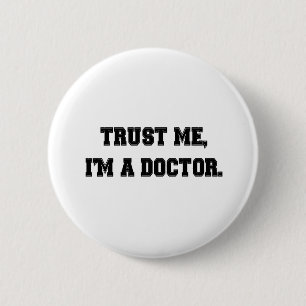 Trust me, I'm a Doctor. 6 Cm Round Badge