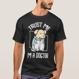 Trust Me Im A Dogtor Vet Veterinarian Dog Owner Fu T-Shirt