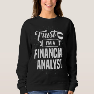 Trust Me I'm A Financial Analyst Accountant Appare Sweatshirt