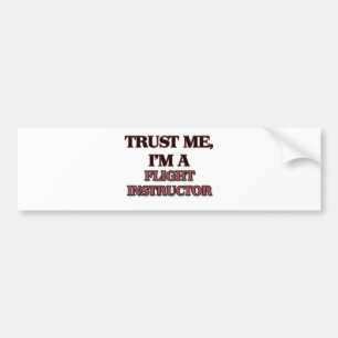 Trust Me I'm A FLIGHT INSTRUCTOR Bumper Sticker