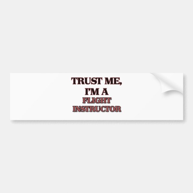 Trust Me I'm A FLIGHT INSTRUCTOR Bumper Sticker (Front)