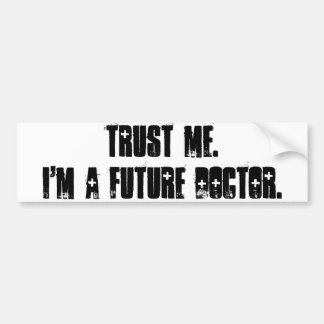 Trust Me.  I'm a Future Doctor. Bumper Sticker
