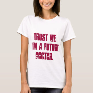 Trust Me.  I'm a Future Doctor. T-Shirt