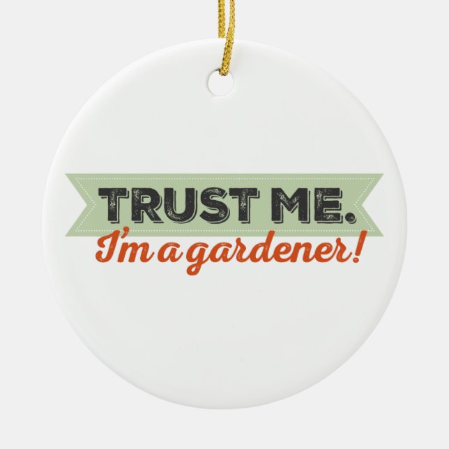 Trust me. I'm a Gardener! Ceramic Ornament (Front)