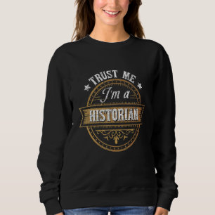 Trust Me I'm A Historian History Teacher Sweatshirt
