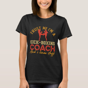 Trust Me I'm A Kickboxing Coach And I Know Stuff C T-Shirt