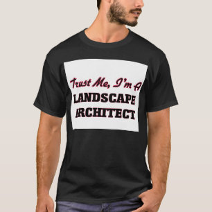 Trust me I'm a Landscape Architect T-Shirt
