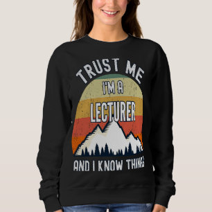 Trust Me I'm a Lecturer And I Know Things Sweatshirt