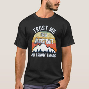 Trust Me I'm A Magistrate And I Know Things T-Shirt