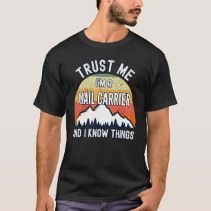 Trust Me I'm A Mail Carrier And I Know Things T-Shirt