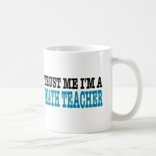 Trust Me I'm A Math Teacher (the blue edition) Coffee Mug