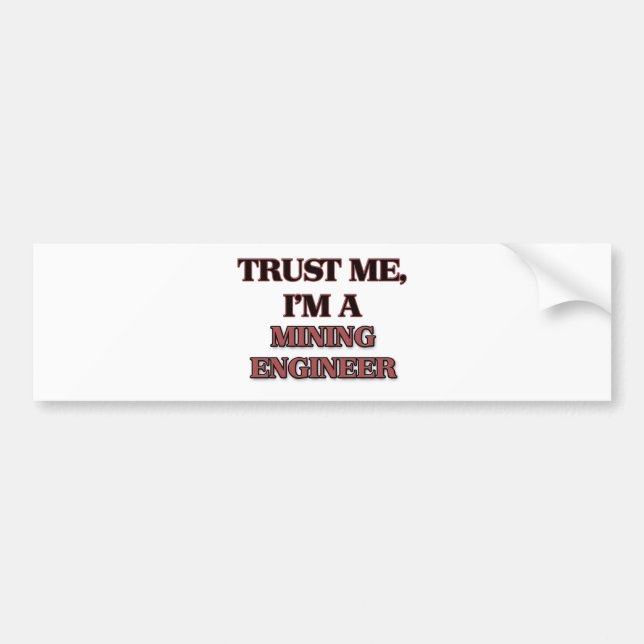 Trust Me I'm A MINING ENGINEER Bumper Sticker (Front)