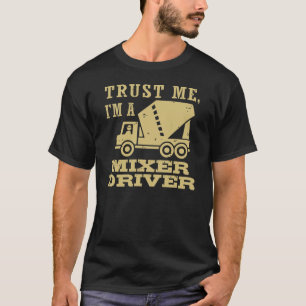 Trust Me I'm A Mixer Driver T-Shirt