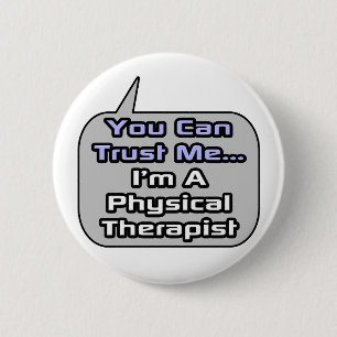Trust Me .. I'm a Physical Therapist 6 Cm Round Badge