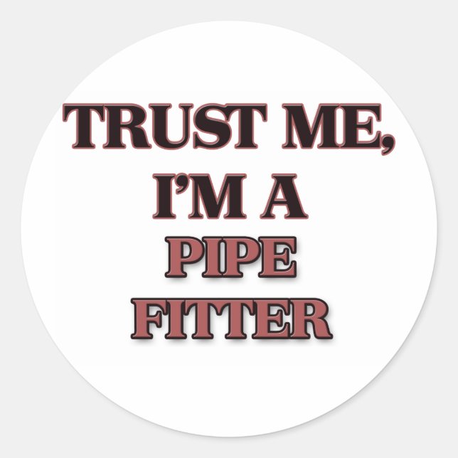 Trust Me I'm A PIPE FITTER Classic Round Sticker (Front)