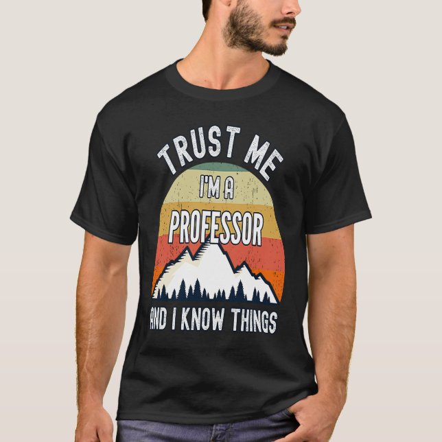 Trust Me I'm a Professor And I Know Things T-Shirt (Front)