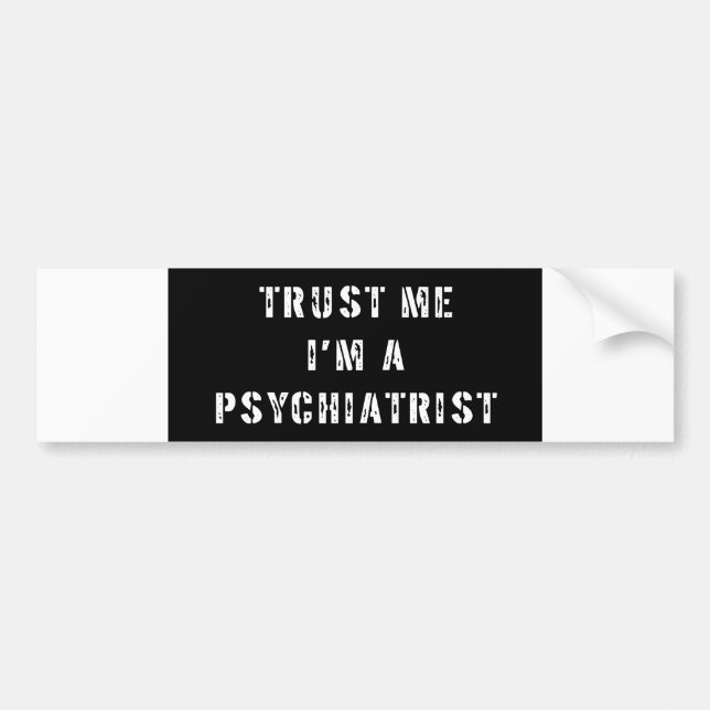 Trust Me I'm A Psychiatrist Bumper Sticker (Front)
