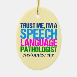 Trust Me, I'm a Speech Language Pathologist Ceramic Ornament