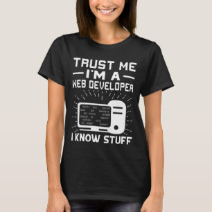 Trust Me I'm A Web Developer I Know Stuff T-Shirt
