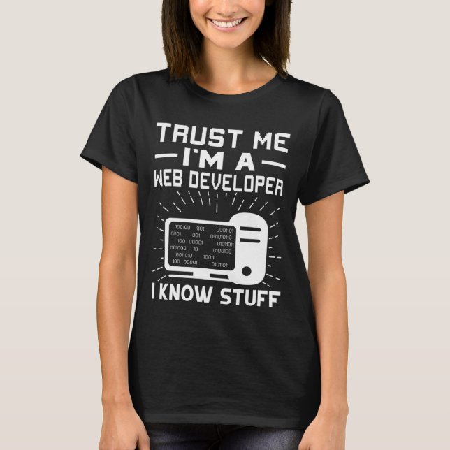 Trust Me I'm A Web Developer  I Know Stuff T-Shirt (Front)