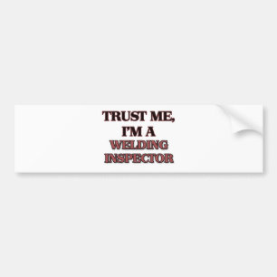 Trust Me I'm A WELDING INSPECTOR Bumper Sticker