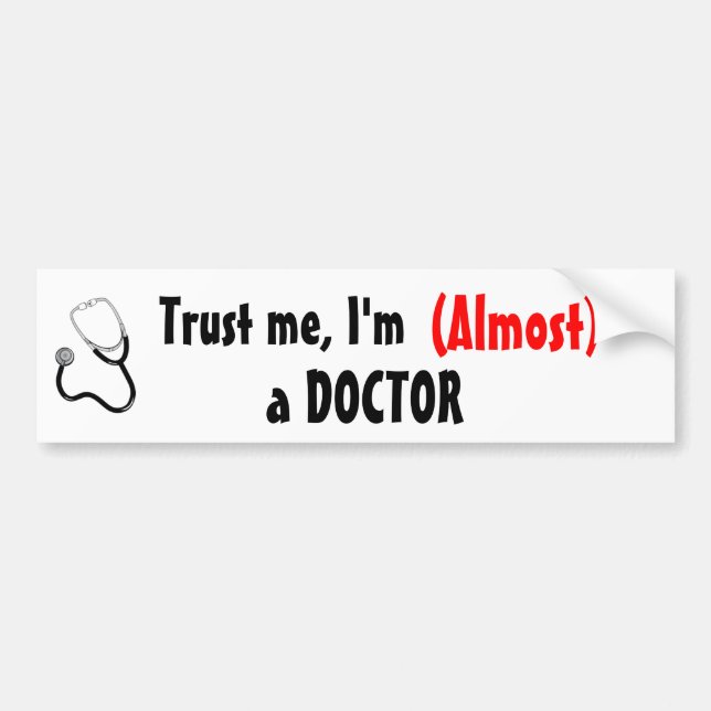 Trust me, I'm (Almost) a DOCTOR Bumper Sticker (Front)